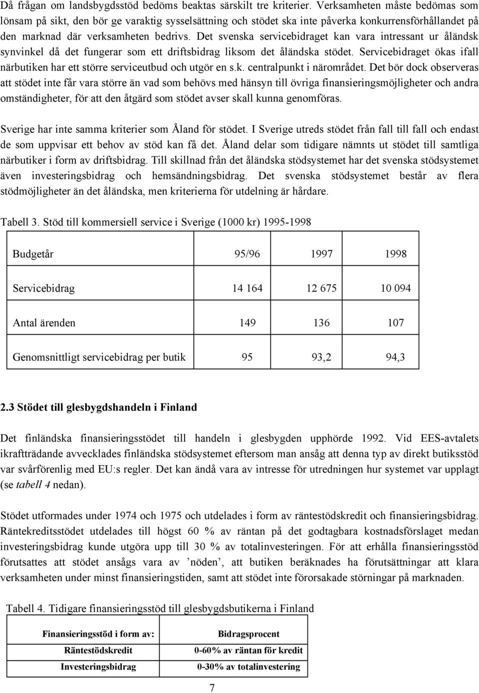 Det svenska servicebidraget kan vara intressant ur åländsk synvinkel då det fungerar som ett driftsbidrag liksom det åländska stödet.