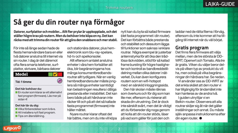 I dag är det däremot ofta flera smarta telefoner, surfplattor, skrivare, bärbara datorer Medel Tid: 1 timme Det här behöver du: n En router som klarar av ett alternativt fast program (firmware).