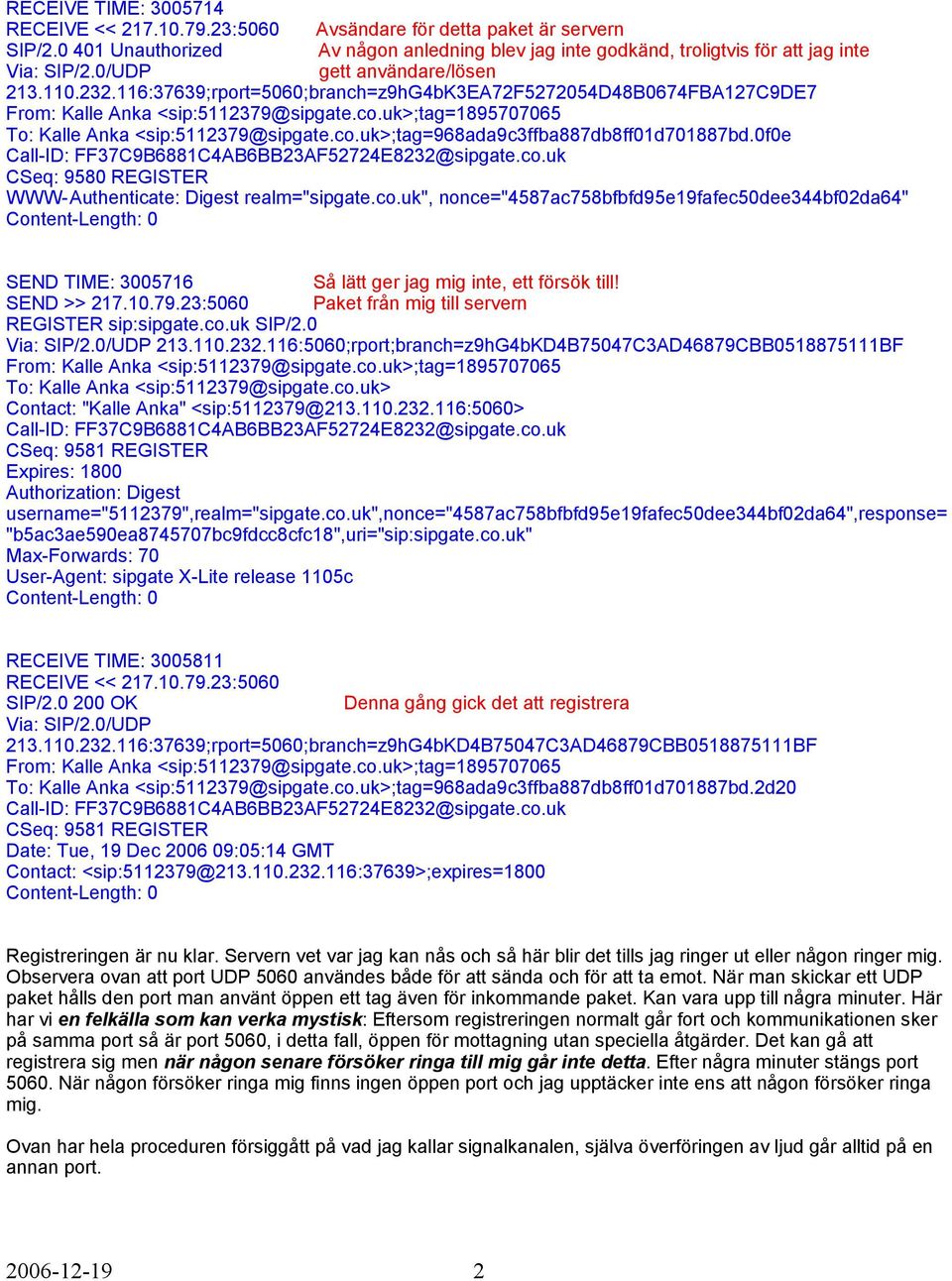 0f0e CSeq: 9580 REGISTER WWW-Authenticate: Digest realm="sipgate.co.uk", nonce="4587ac758bfbfd95e19fafec50dee344bf02da64" SEND TIME: 3005716 Så lätt ger jag mig inte, ett försök till!