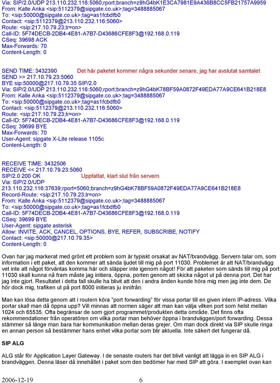 0 200 OK Uppfattat, klart slut från servern 213.110.232.116:37639;rport=5060;branch=z9hG4bK78BF59A0872F49EDA77A9CE641B218E8 Record-Route: <sip:217.10.79.