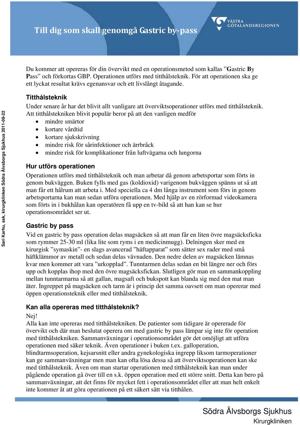 Sari Karhu, ssk, kirurgklinken 2011-09-22 Titthålsteknik Under senare år har det blivit allt vanligare att överviktsoperationer utförs med titthålsteknik.