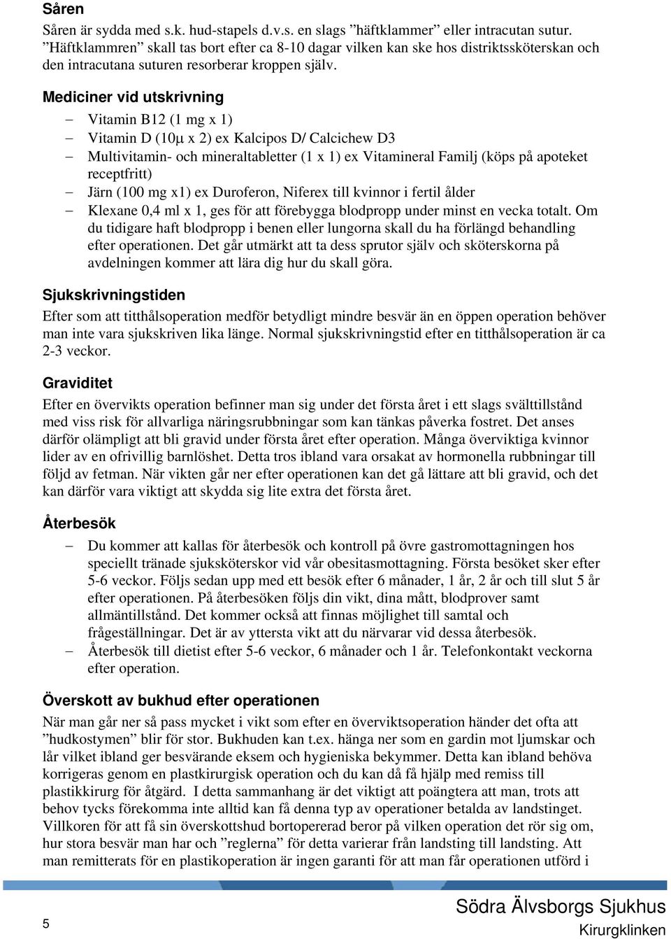 Mediciner vid utskrivning Vitamin B12 (1 mg x 1) Vitamin D (10µ x 2) ex Kalcipos D/ Calcichew D3 Multivitamin- och mineraltabletter (1 x 1) ex Vitamineral Familj (köps på apoteket receptfritt) Järn