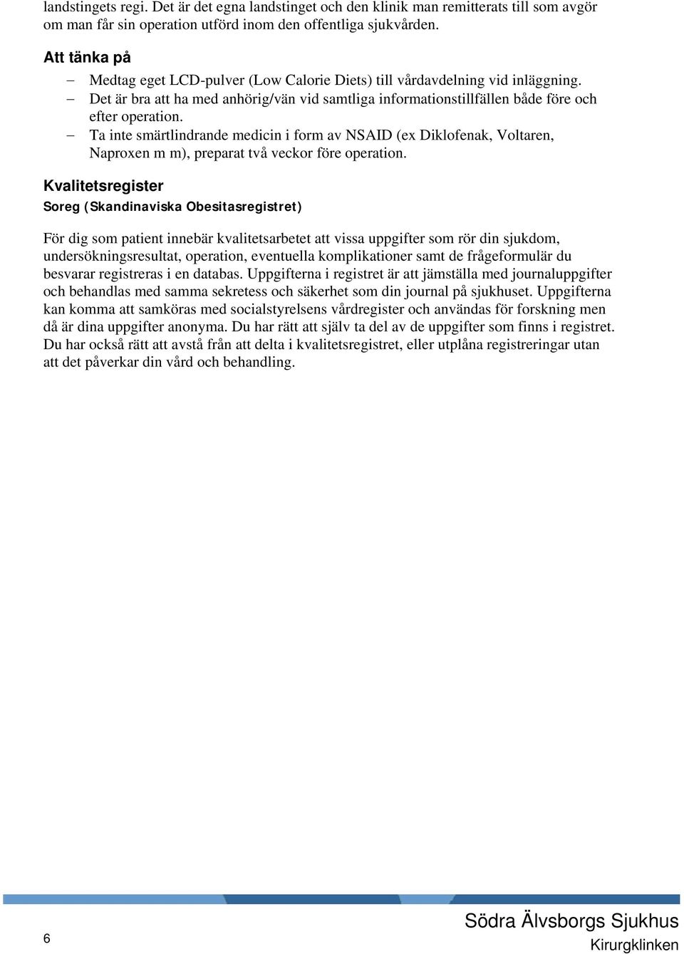 Ta inte smärtlindrande medicin i form av NSAID (ex Diklofenak, Voltaren, Naproxen m m), preparat två veckor före operation.