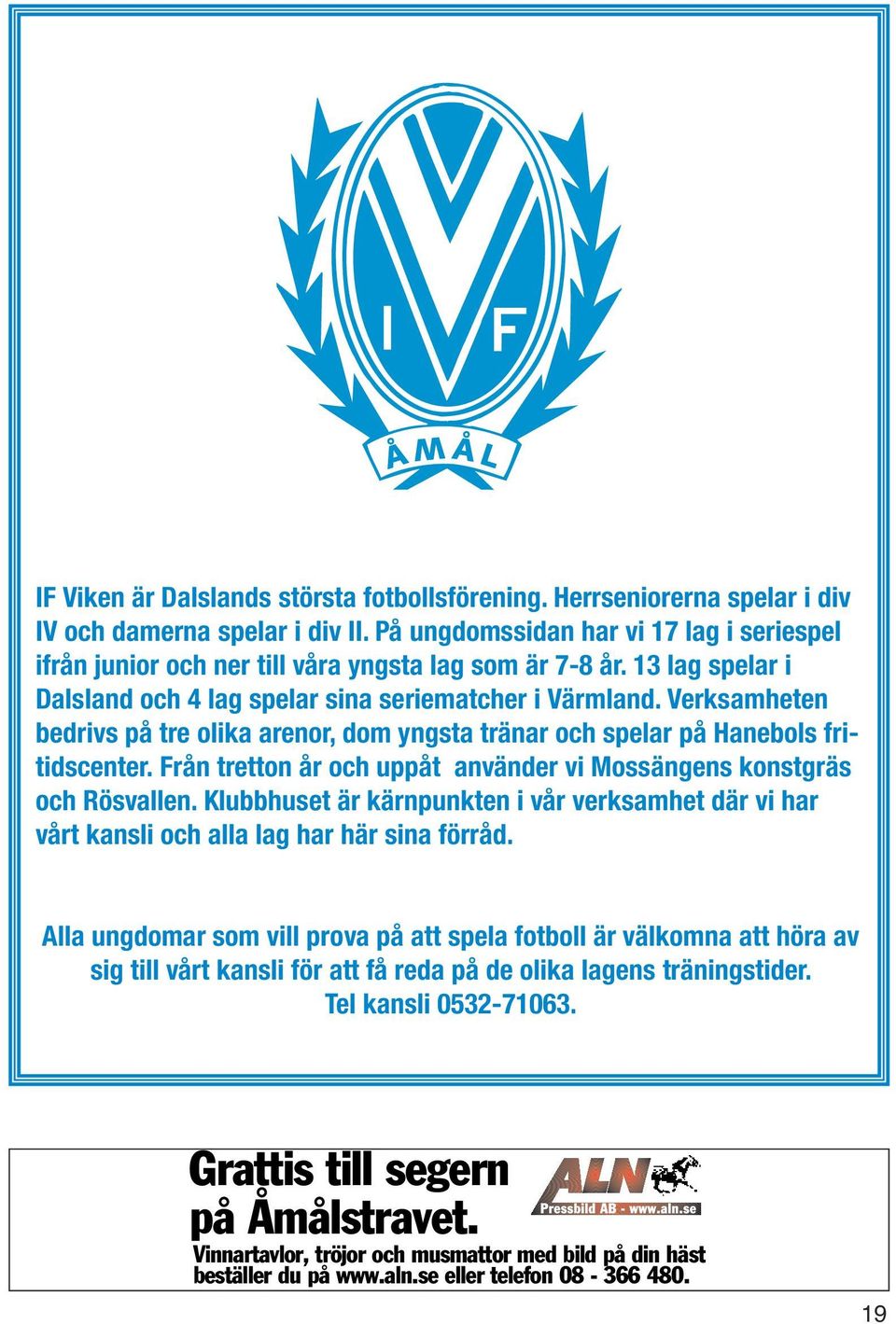 Verksamheten bedrivs på tre olika arenor, dom yngsta tränar och spelar på Hanebols fritidscenter. Från tretton år och uppåt använder vi Mossängens konstgräs och Rösvallen.