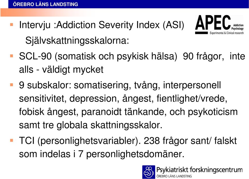 depression, ångest, fientlighet/vrede, fobisk ångest, paranoidt tänkande, och psykoticism samt tre