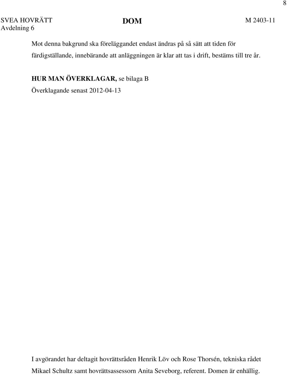 HUR MAN ÖVERKLAGAR, se bilaga B Överklagande senast 2012-04-13 I avgörandet har deltagit hovrättsråden Henrik