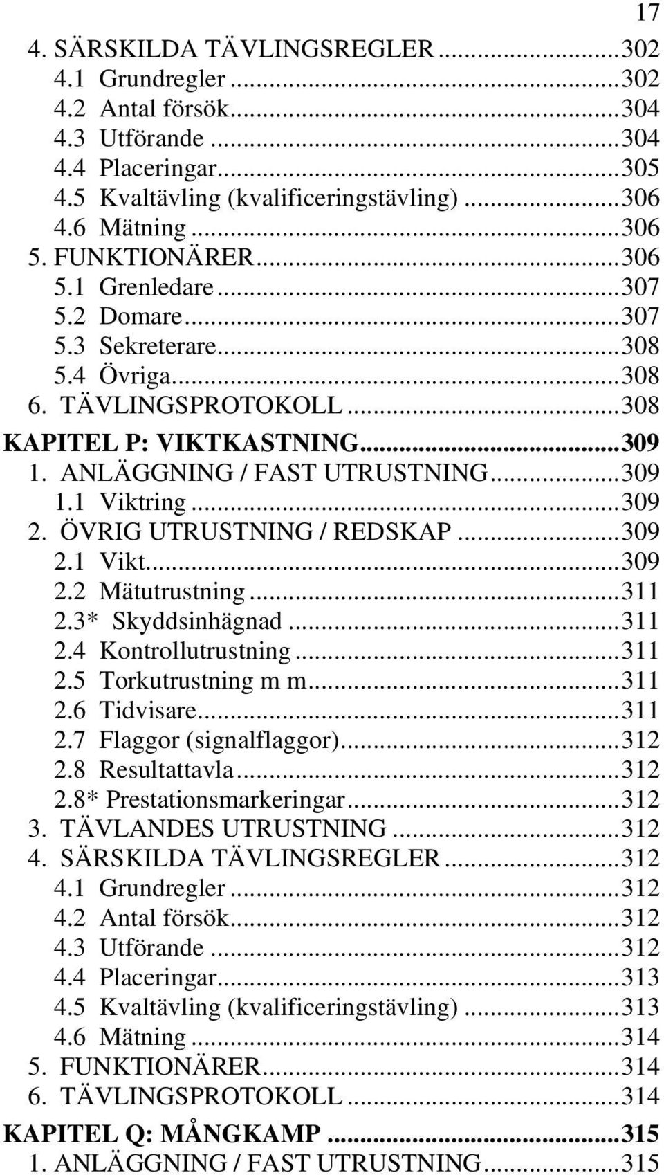 .. 309 2. ÖVRIG UTRUSTNING / REDSKAP... 309 2.1 Vikt... 309 2.2 Mätutrustning... 311 2.3* Skyddsinhägnad... 311 2.4 Kontrollutrustning... 311 2.5 Torkutrustning m m... 311 2.6 Tidvisare... 311 2.7 Flaggor (signalflaggor).