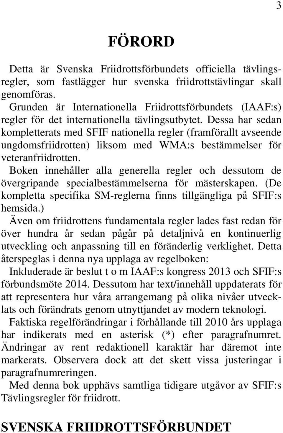 Dessa har sedan kompletterats med SFIF nationella regler (framförallt avseende ungdomsfriidrotten) liksom med WMA:s bestämmelser för veteranfriidrotten.