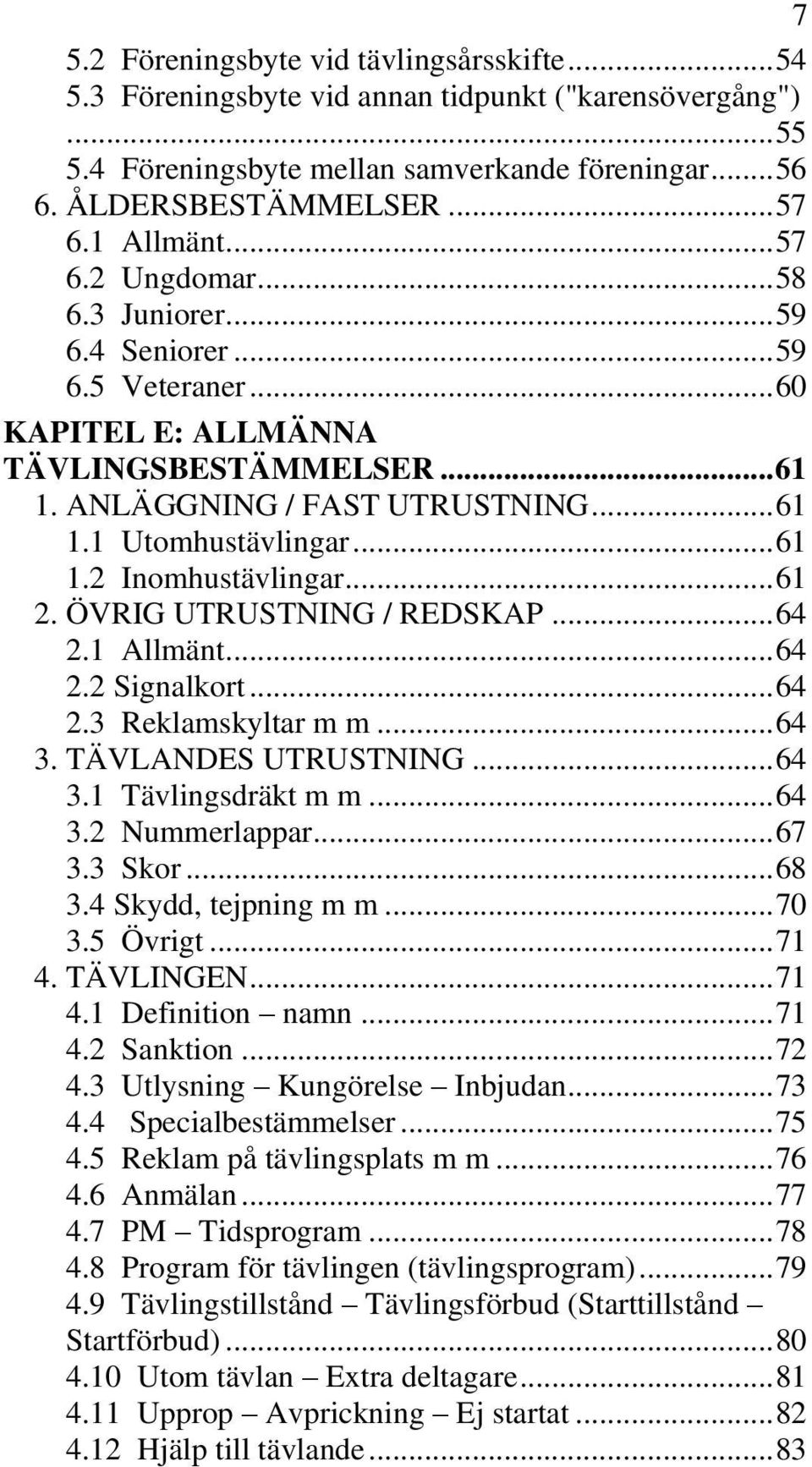 .. 61 1.2 Inomhustävlingar... 61 2. ÖVRIG UTRUSTNING / REDSKAP... 64 2.1 Allmänt... 64 2.2 Signalkort... 64 2.3 Reklamskyltar m m... 64 3. TÄVLANDES UTRUSTNING... 64 3.1 Tävlingsdräkt m m... 64 3.2 Nummerlappar.