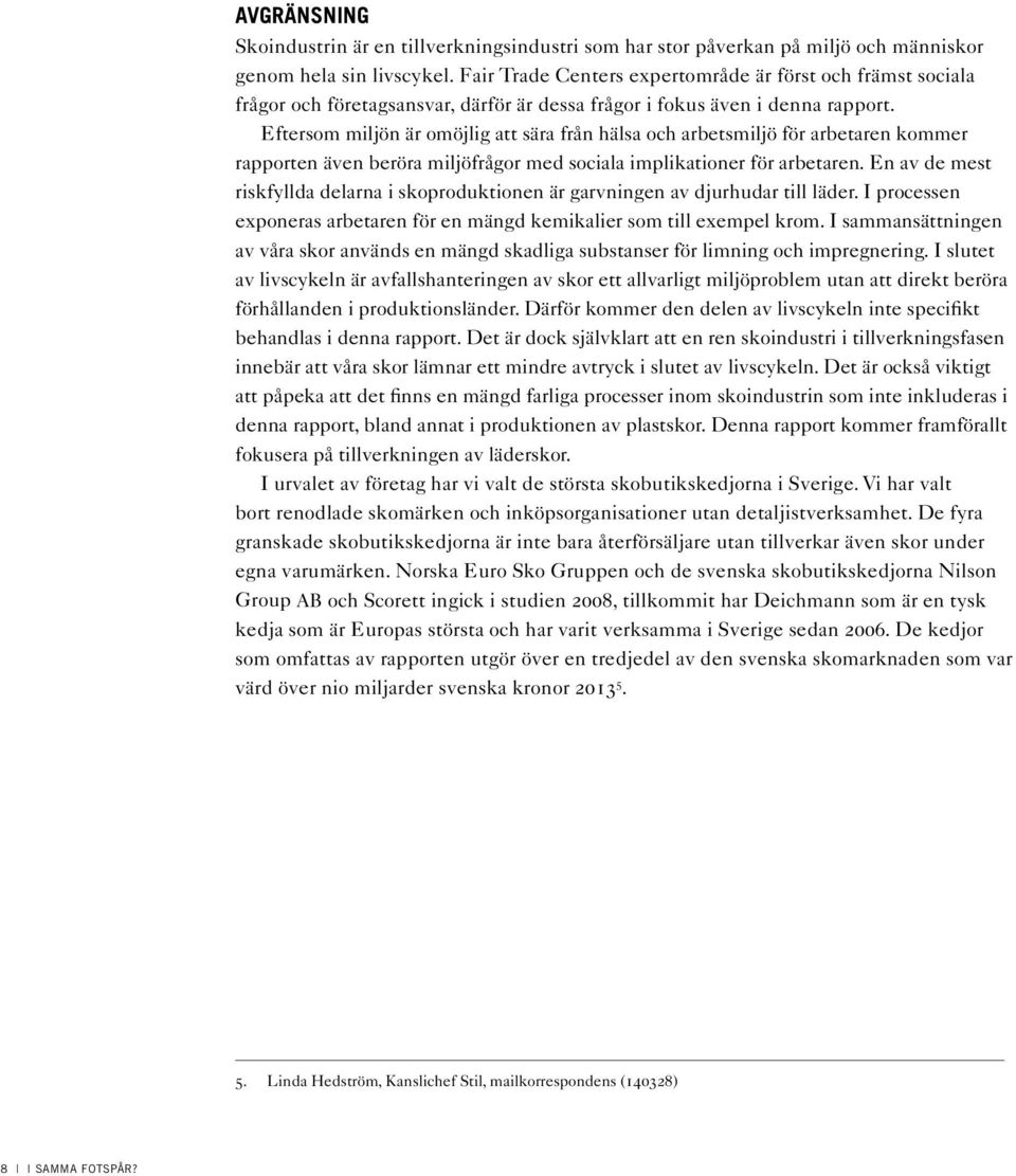 Eftersom miljön är omöjlig att sära från hälsa och arbetsmiljö för arbetaren kommer rapporten även beröra miljöfrågor med sociala implikationer för arbetaren.