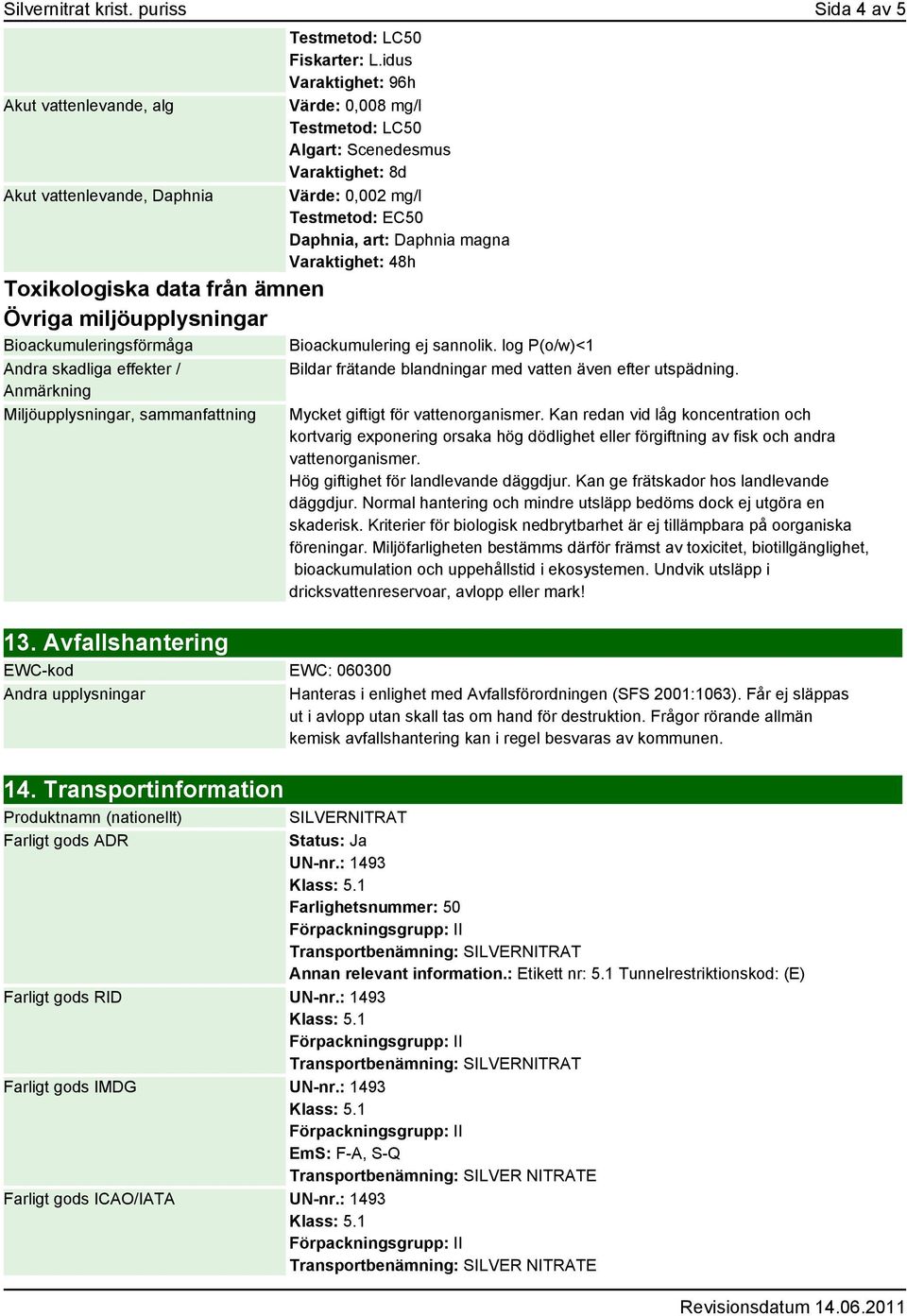 Miljöupplysningar, sammanfattning 13. Avfallshantering Testmetod: LC50 Fiskarter: L.