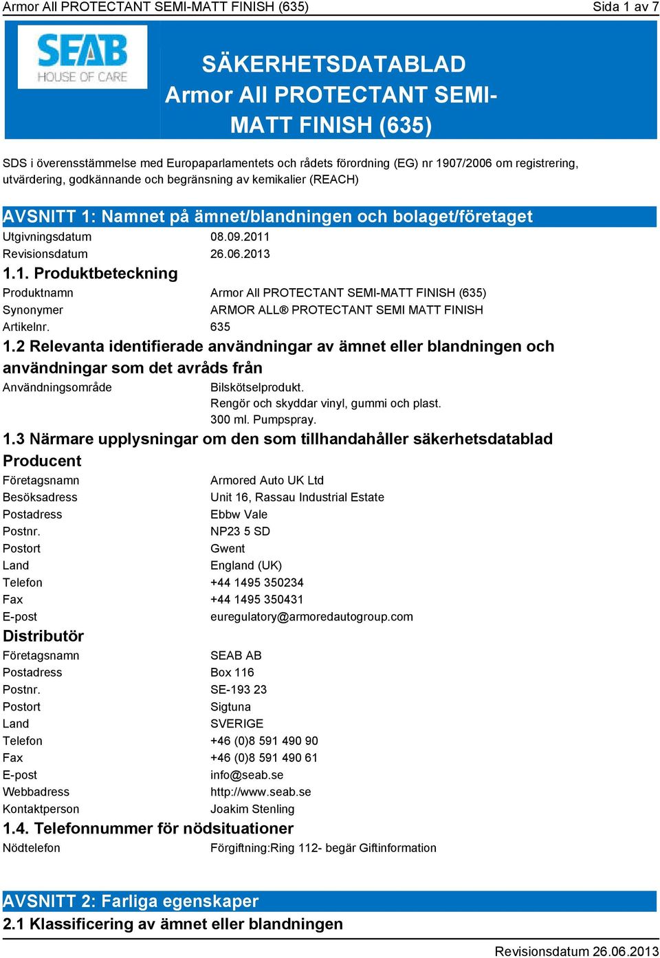 635 1.2 Relevanta identifierade användningar av ämnet eller blandningen och användningar som det avråds från Användningsområde Bilskötselprodukt. Rengör och skyddar vinyl, gummi och plast. 300 ml.