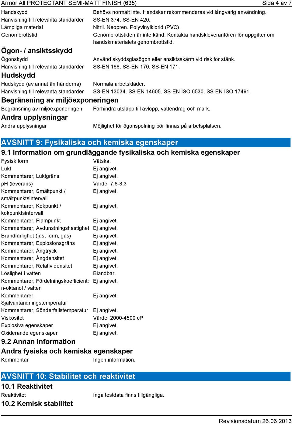 Ögon- / ansiktsskydd Ögonskydd Använd skyddsglasögon eller ansiktsskärm vid risk för stänk. Hänvisning till relevanta standarder SS-EN 166. SS-EN 170. SS-EN 171.