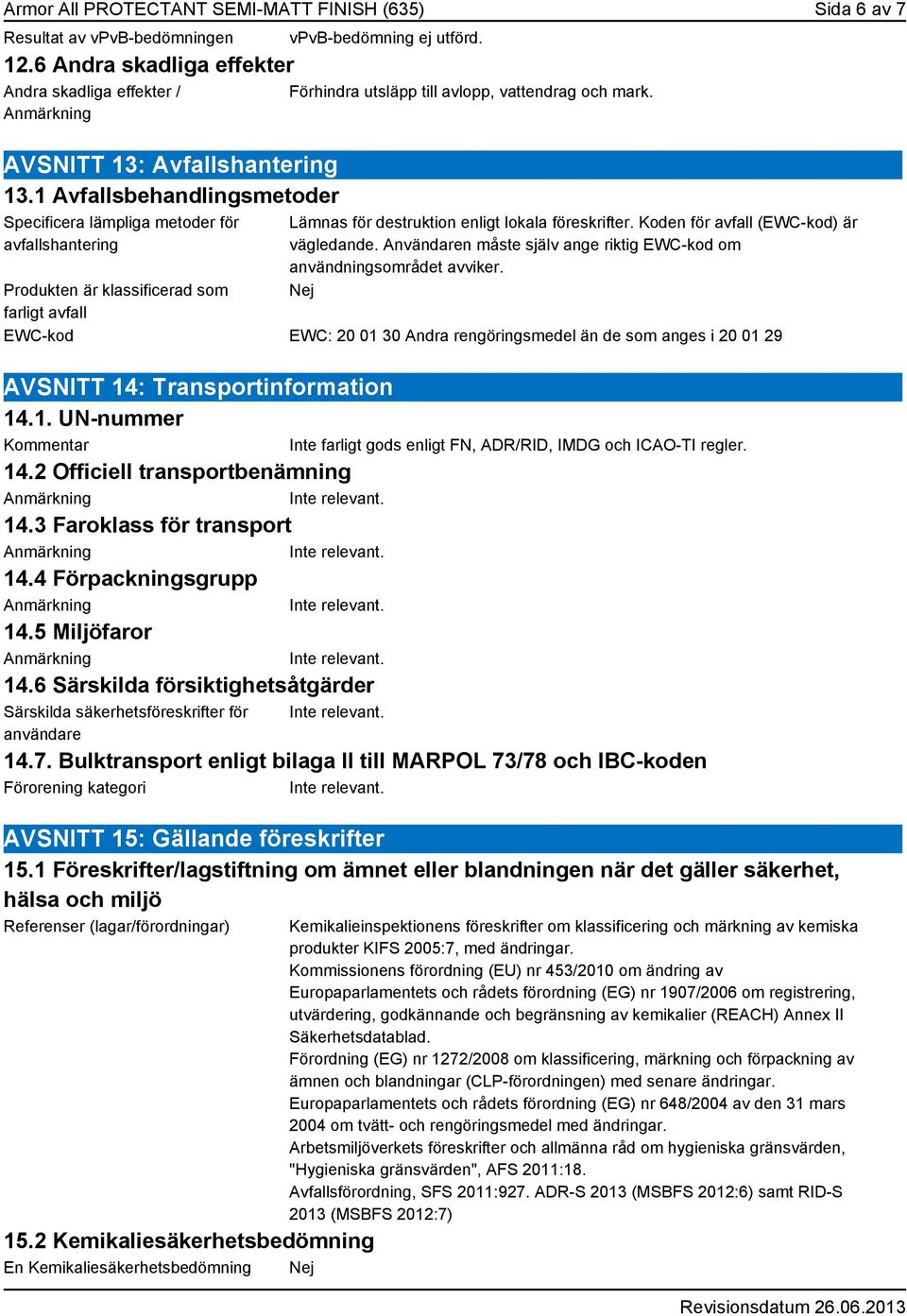 Förhindra utsläpp till avlopp, vattendrag och mark. Lämnas för destruktion enligt lokala föreskrifter. Koden för avfall (EWC-kod) är vägledande.