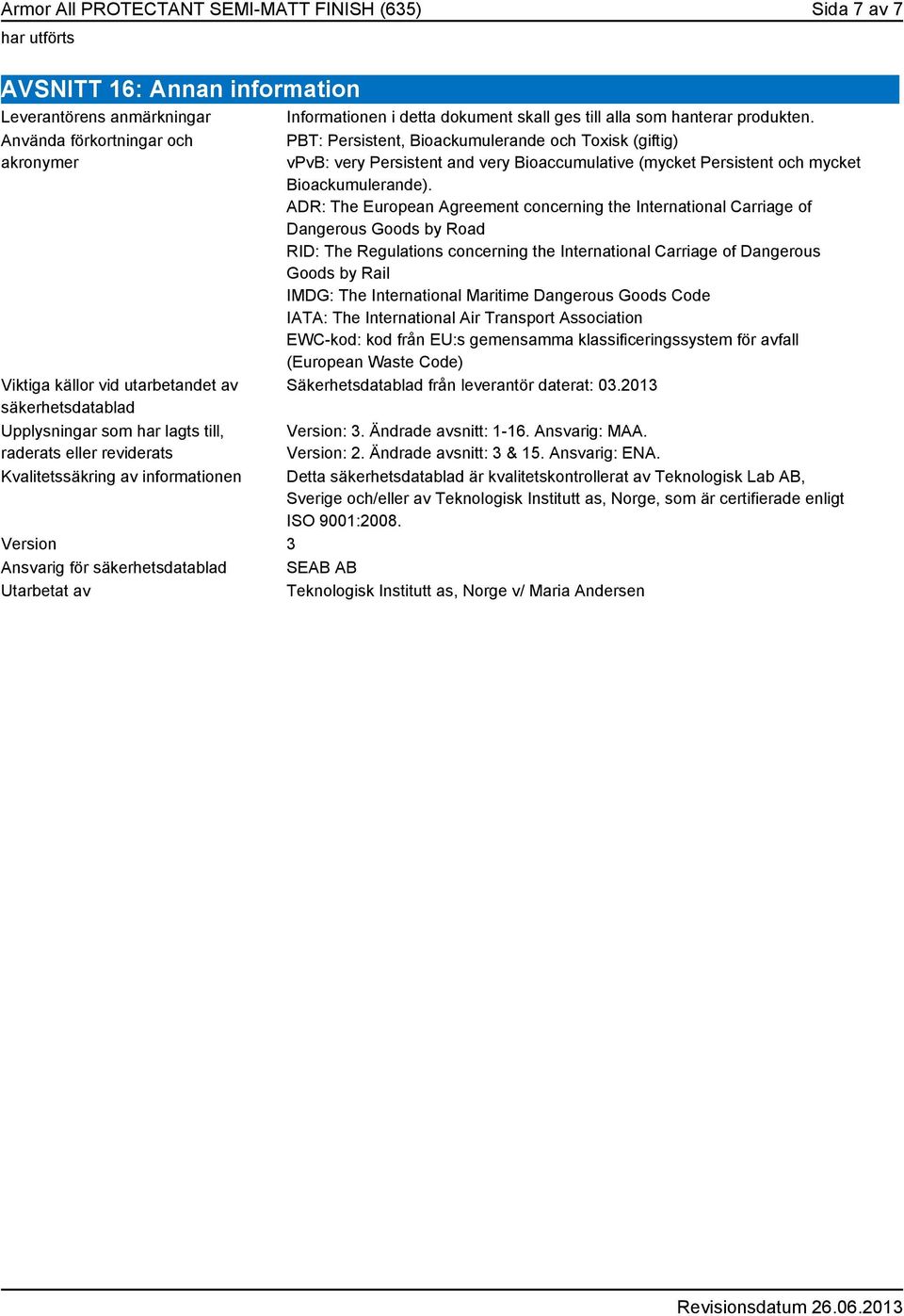 PBT: Persistent, Bioackumulerande och Toxisk (giftig) vpvb: very Persistent and very Bioaccumulative (mycket Persistent och mycket Bioackumulerande).