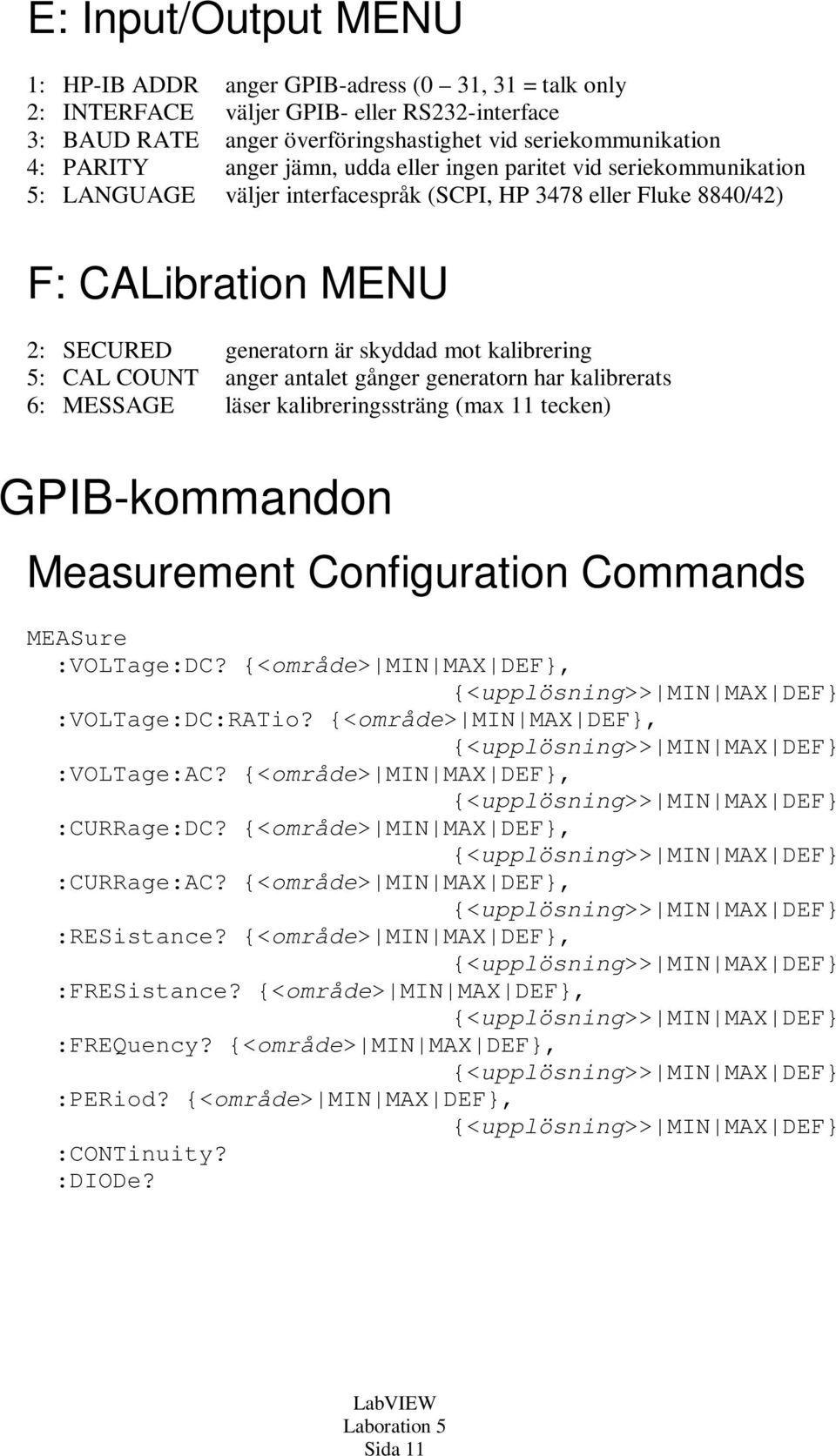 5: CAL COUNT anger antalet gånger generatorn har kalibrerats 6: MESSAGE läser kalibreringssträng (max 11 tecken) GPIB-kommandon Measurement Configuration Commands MEASure :VOLTage:DC?