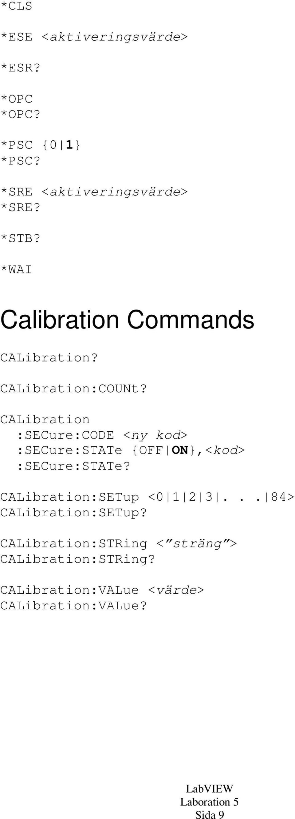 CALibration :SECure:CODE <ny kod> :SECure:STATe {OFF ON},<kod> :SECure:STATe?