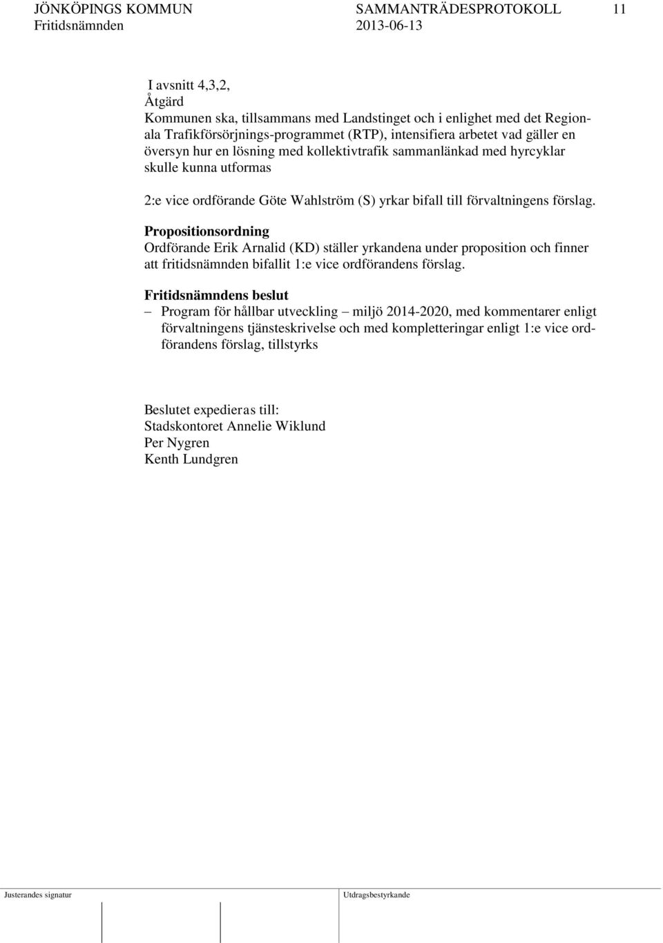 Propositionsordning Ordförande Erik Arnalid (KD) ställer yrkandena under proposition och finner att fritidsnämnden bifallit 1:e vice ordförandens förslag.