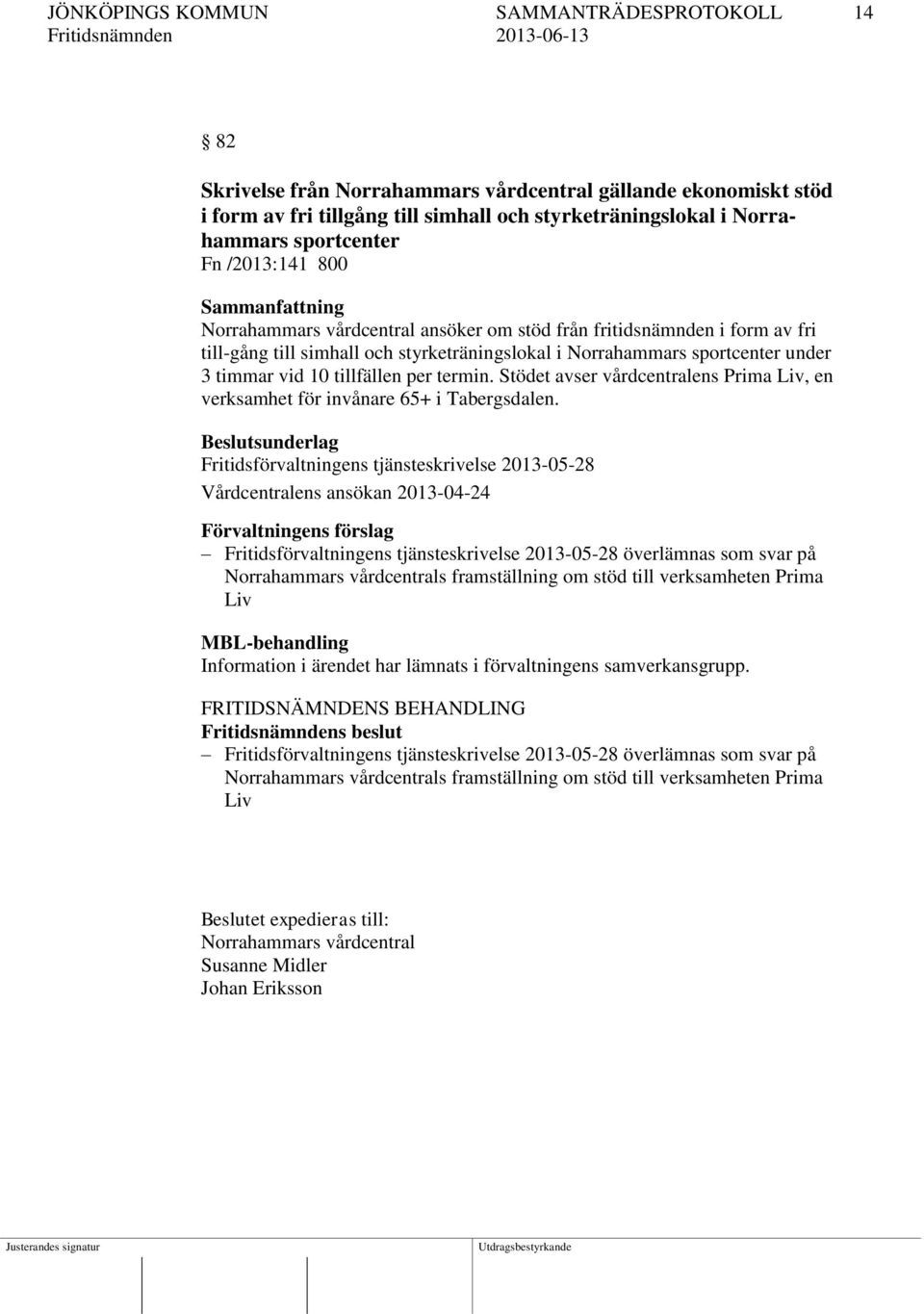 10 tillfällen per termin. Stödet avser vårdcentralens Prima Liv, en verksamhet för invånare 65+ i Tabergsdalen.