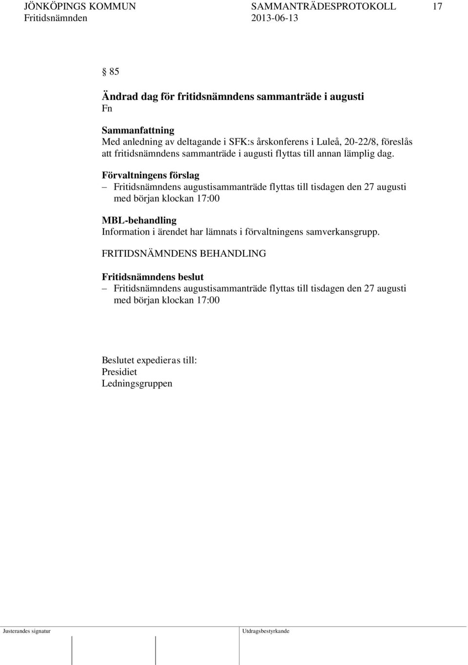 Förvaltningens förslag Fritidsnämndens augustisammanträde flyttas till tisdagen den 27 augusti med början klockan 17:00 MBL-behandling Information