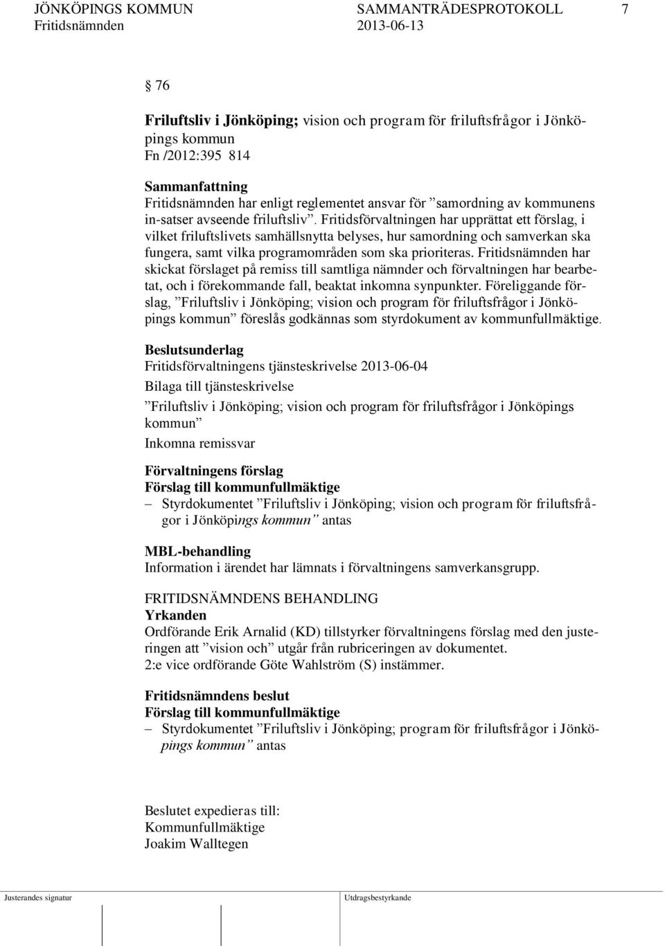 Fritidsförvaltningen har upprättat ett förslag, i vilket friluftslivets samhällsnytta belyses, hur samordning och samverkan ska fungera, samt vilka programområden som ska prioriteras.