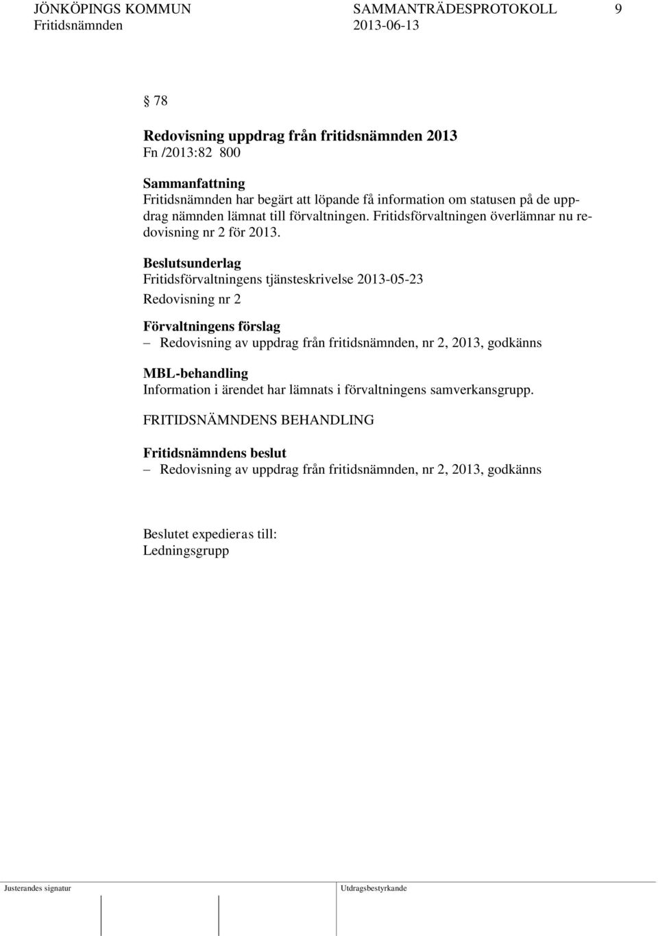 Beslutsunderlag Fritidsförvaltningens tjänsteskrivelse 2013-05-23 Redovisning nr 2 Förvaltningens förslag Redovisning av uppdrag från fritidsnämnden, nr 2,