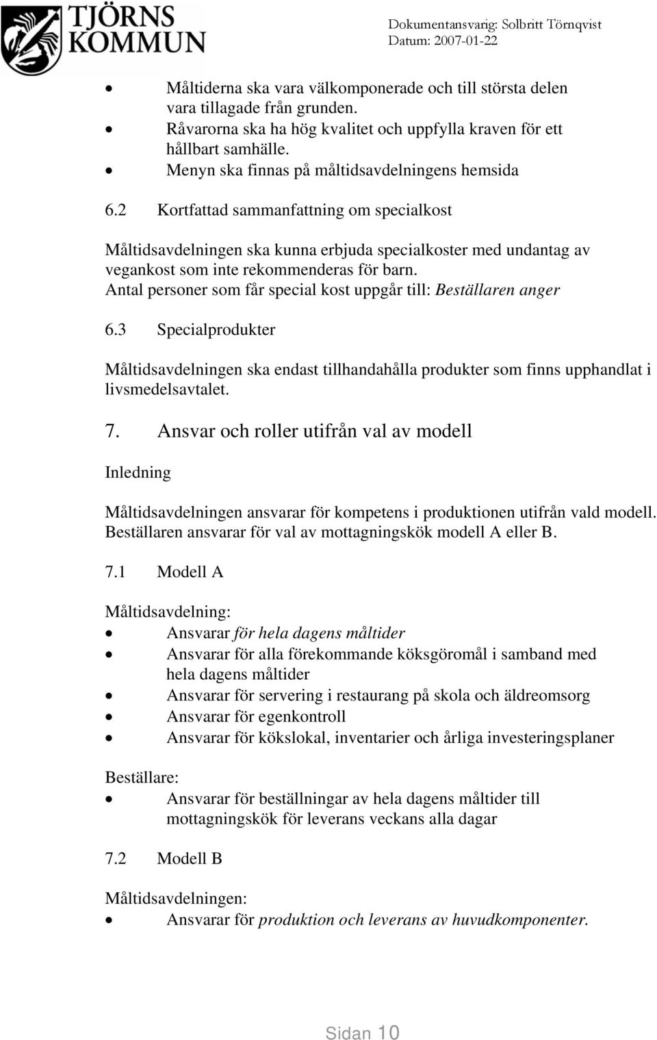 2 Kortfattad sammanfattning om specialkost Måltidsavdelningen ska kunna erbjuda specialkoster med undantag av vegankost som inte rekommenderas för barn.
