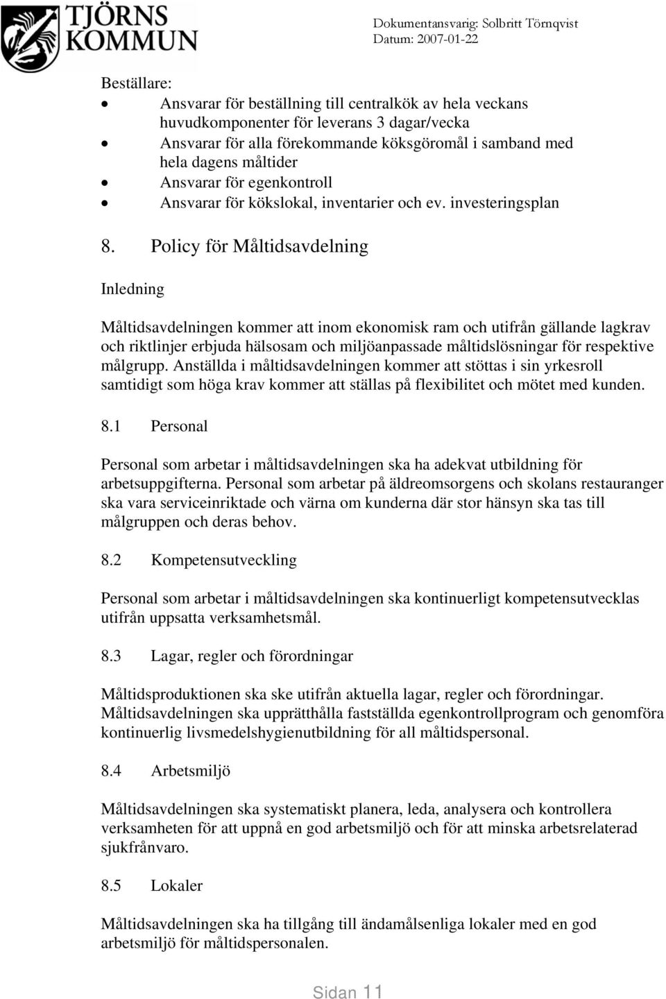 Policy för Måltidsavdelning Måltidsavdelningen kommer att inom ekonomisk ram och utifrån gällande lagkrav och riktlinjer erbjuda hälsosam och miljöanpassade måltidslösningar för respektive målgrupp.