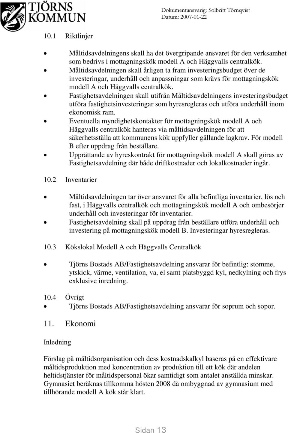 Fastighetsavdelningen skall utifrån Måltidsavdelningens investeringsbudget utföra fastighetsinvesteringar som hyresregleras och utföra underhåll inom ekonomisk ram.
