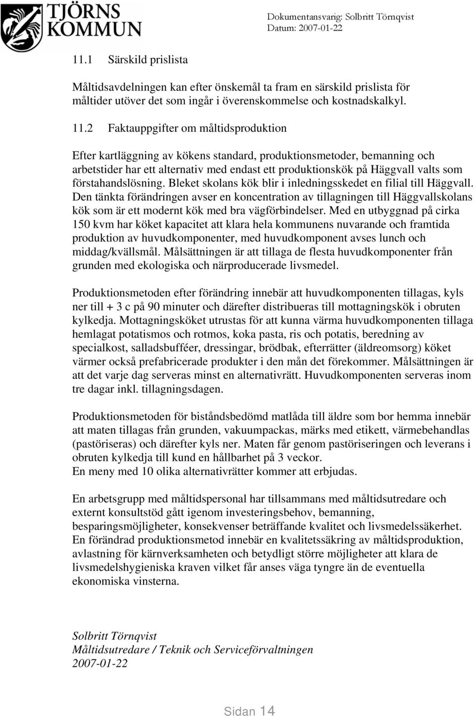 förstahandslösning. Bleket skolans kök blir i inledningsskedet en filial till Häggvall.