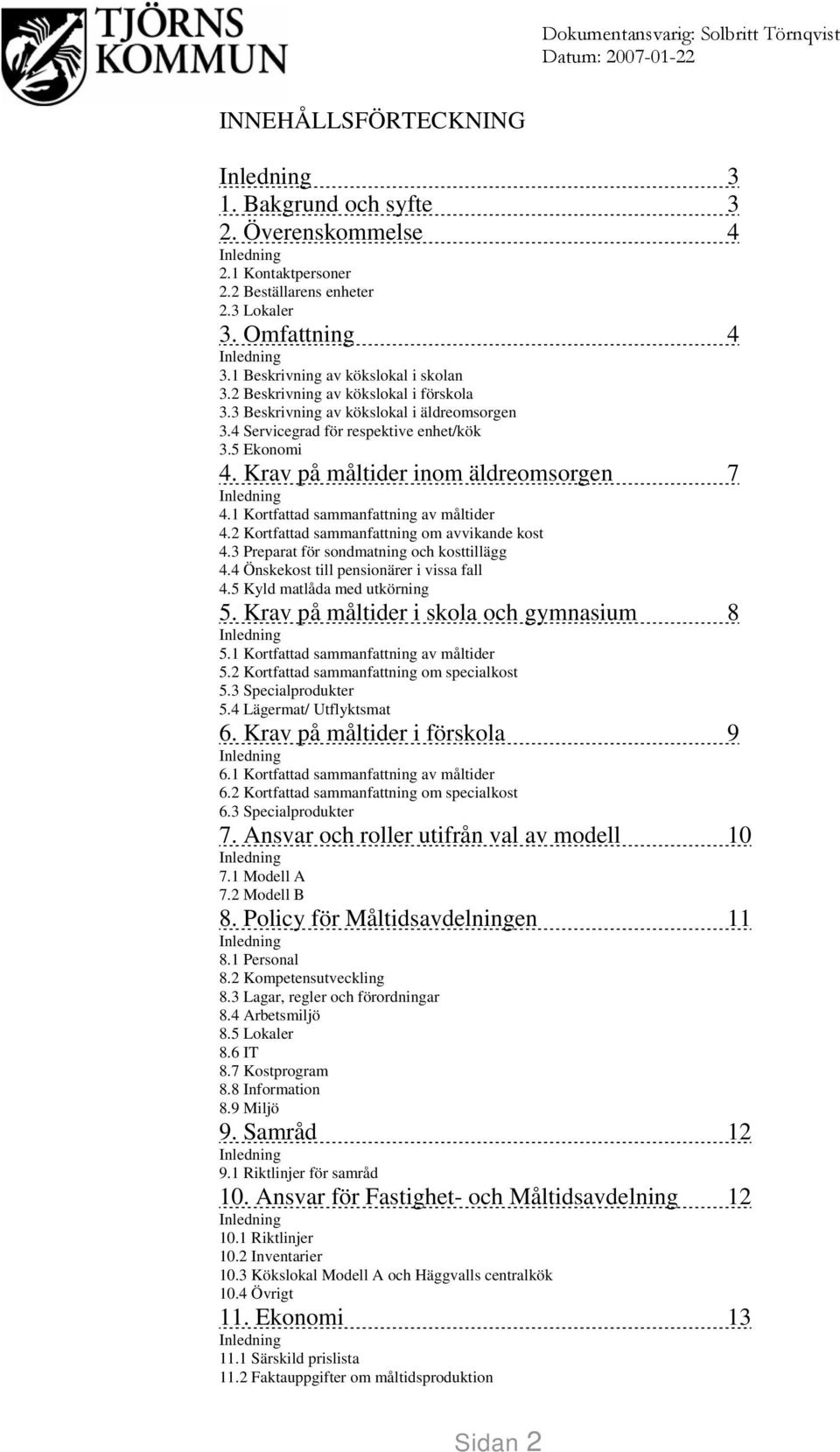 1 Kortfattad sammanfattning av måltider 4.2 Kortfattad sammanfattning om avvikande kost 4.3 Preparat för sondmatning och kosttillägg 4.4 Önskekost till pensionärer i vissa fall 4.