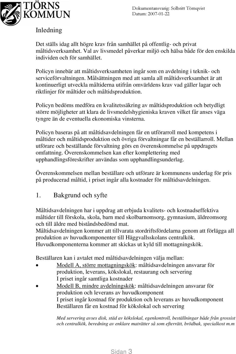 Målsättningen med att samla all måltidsverksamhet är att kontinuerligt utveckla måltiderna utifrån omvärldens krav vad gäller lagar och riktlinjer för måltider och måltidsproduktion.