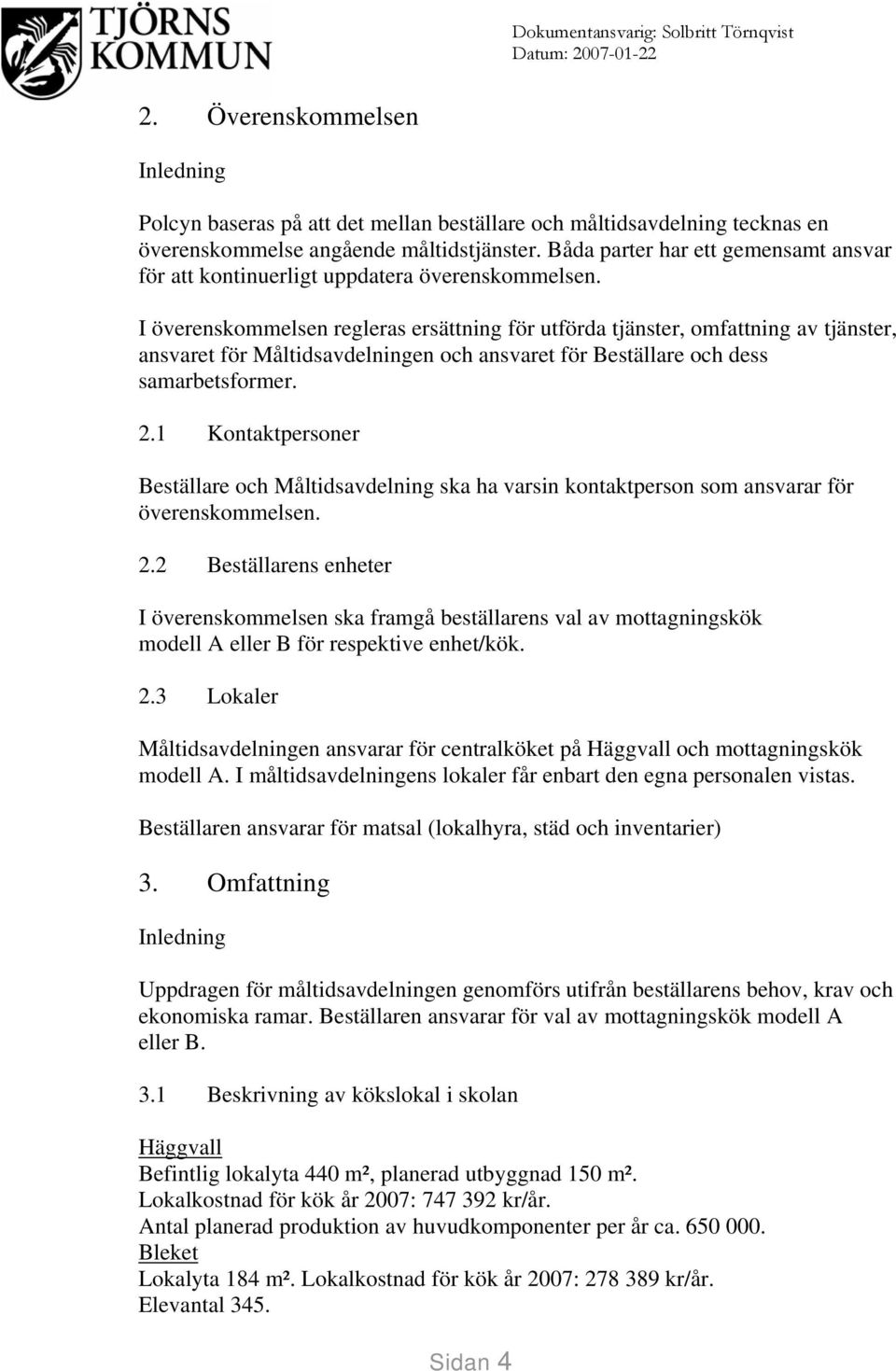I överenskommelsen regleras ersättning för utförda tjänster, omfattning av tjänster, ansvaret för Måltidsavdelningen och ansvaret för Beställare och dess samarbetsformer. 2.
