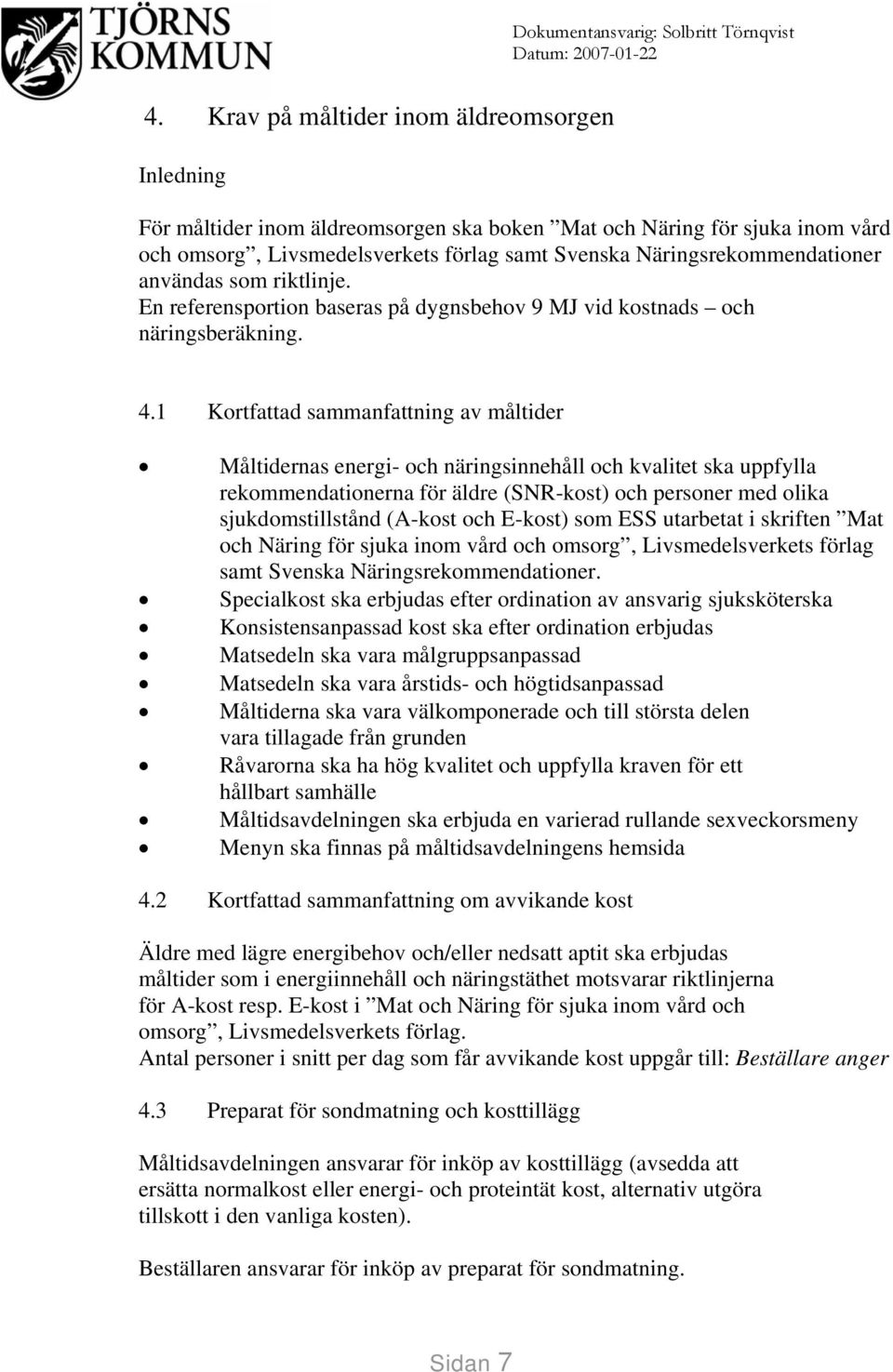 1 Kortfattad sammanfattning av måltider Måltidernas energi- och näringsinnehåll och kvalitet ska uppfylla rekommendationerna för äldre (SNR-kost) och personer med olika sjukdomstillstånd (A-kost och