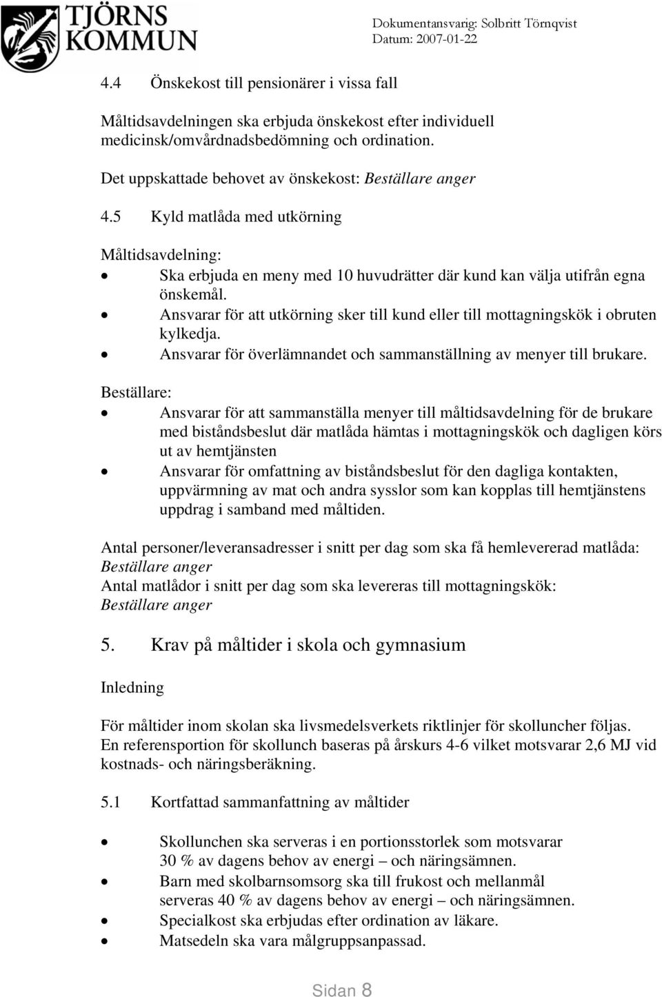 Ansvarar för att utkörning sker till kund eller till mottagningskök i obruten kylkedja. Ansvarar för överlämnandet och sammanställning av menyer till brukare.