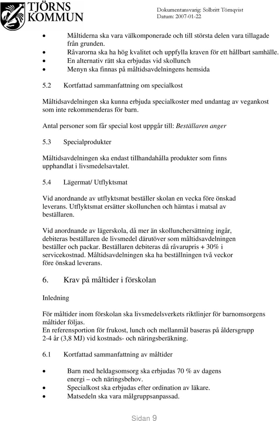 2 Kortfattad sammanfattning om specialkost Måltidsavdelningen ska kunna erbjuda specialkoster med undantag av vegankost som inte rekommenderas för barn.