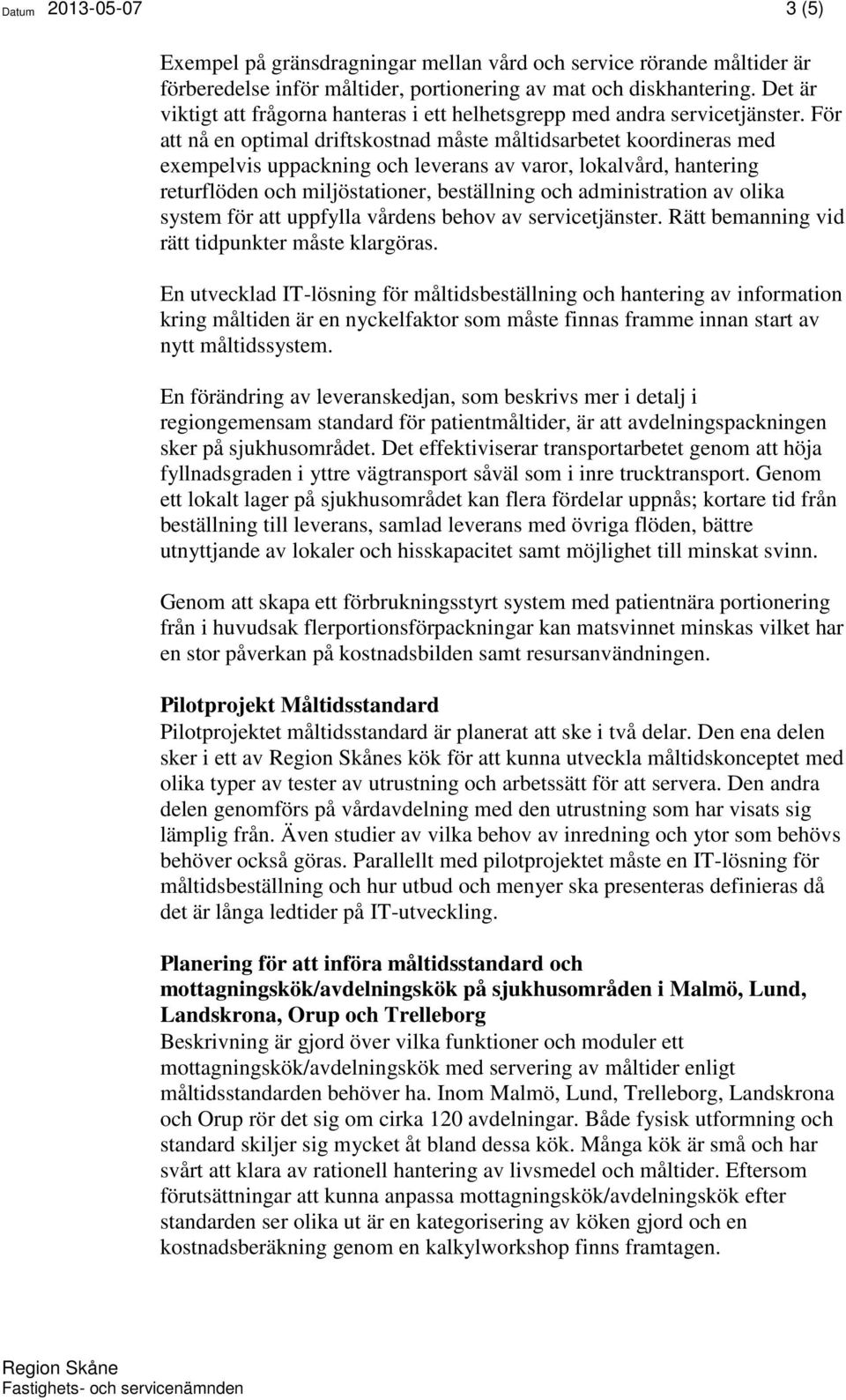 För att nå en optimal driftskostnad måste måltidsarbetet koordineras med exempelvis uppackning och leverans av varor, lokalvård, hantering returflöden och miljöstationer, beställning och