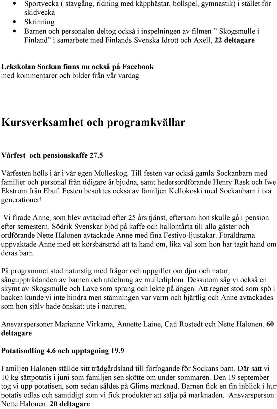5 Vårfesten hölls i år i vår egen Mulleskog. Till festen var också gamla Sockanbarn med familjer och personal från tidigare år bjudna, samt hedersordförande Henry Rask och Iwe Ekström från Ebuf.