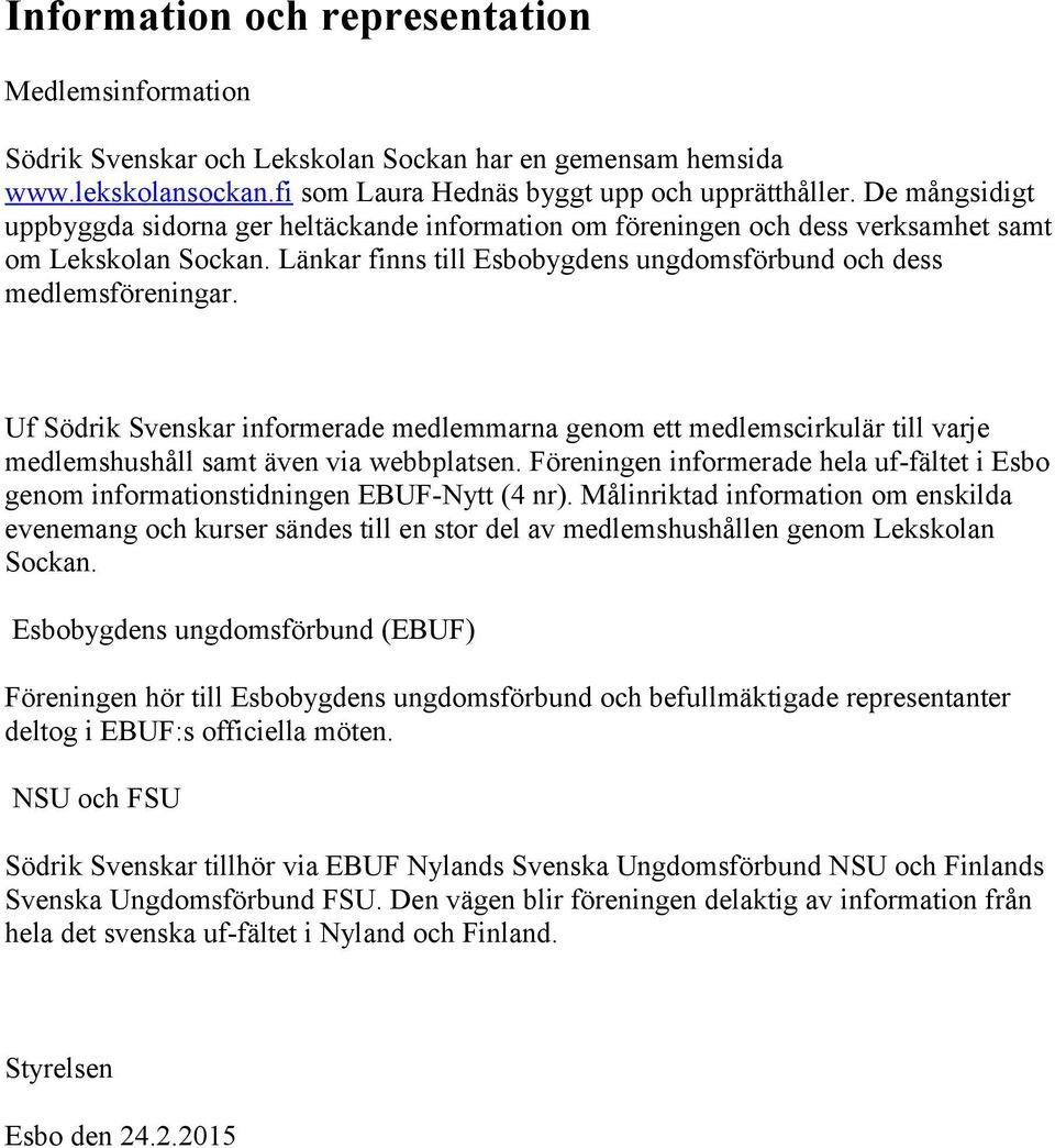 Uf Södrik Svenskar informerade medlemmarna genom ett medlemscirkulär till varje medlemshushåll samt även via webbplatsen.