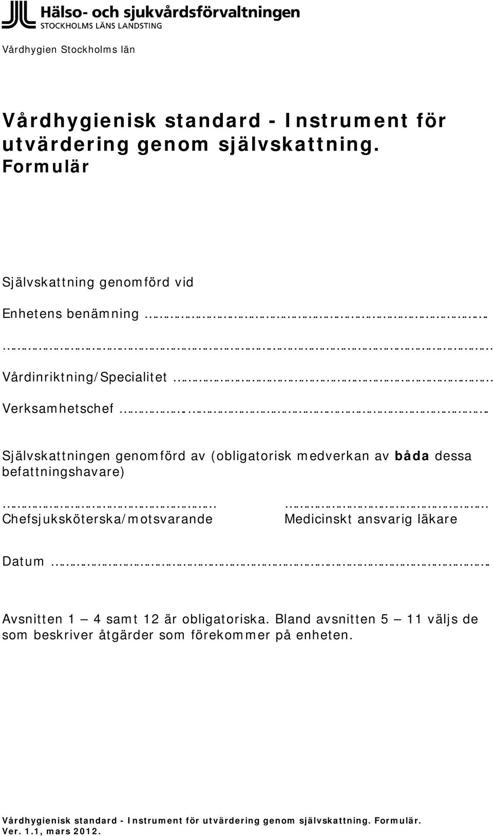 . Självskattningen genomförd av (obligatorisk medverkan av båda dessa befattningshavare) Chefsjuksköterska/motsvarande