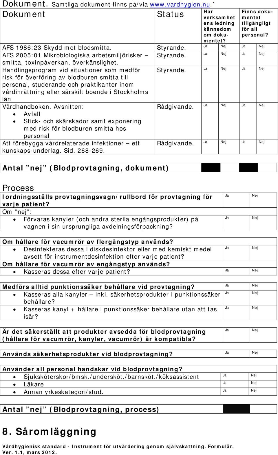 Avsnitten: Avfall Stick- och skärskador samt exponering med risk för blodburen smitta hos personal Att förebygga vårdrelaterade infektioner ett kunskaps-underlag. Sid. 268-269.
