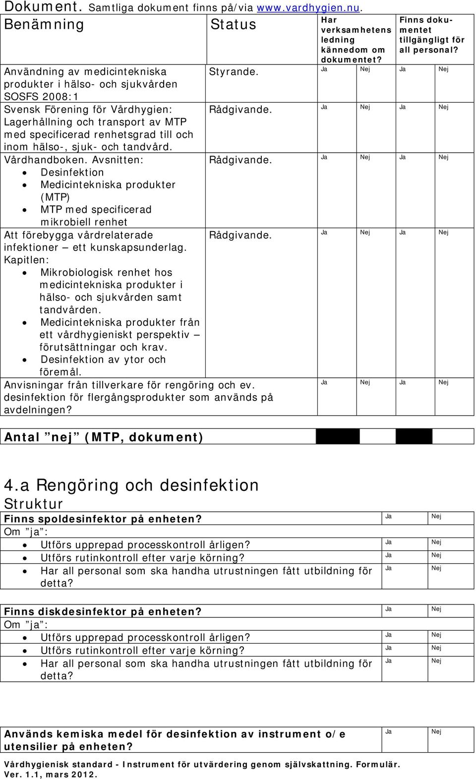 hälso-, sjuk- och tandvård. Vårdhandboken. Avsnitten: Desinfektion Medicintekniska produkter (MTP) MTP med specificerad mikrobiell renhet Att förebygga vårdrelaterade infektioner ett kunskapsunderlag.