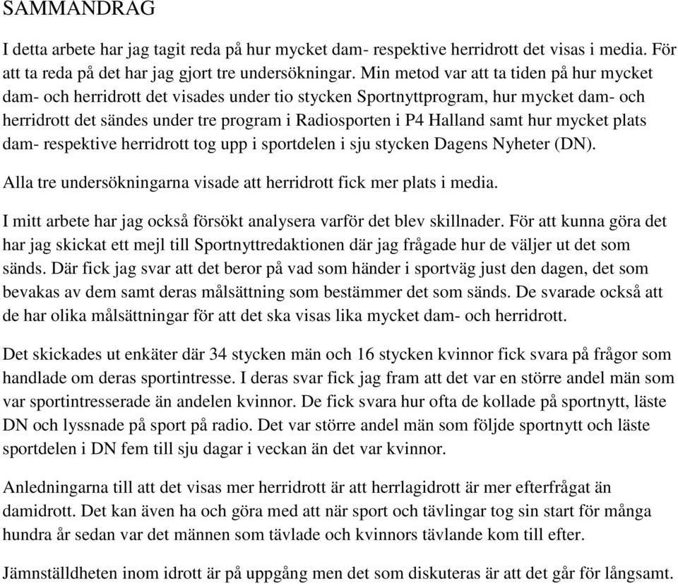 samt hur mycket plats dam- respektive herridrott tog upp i sportdelen i sju stycken Dagens Nyheter (DN). Alla tre undersökningarna visade att herridrott fick mer plats i media.