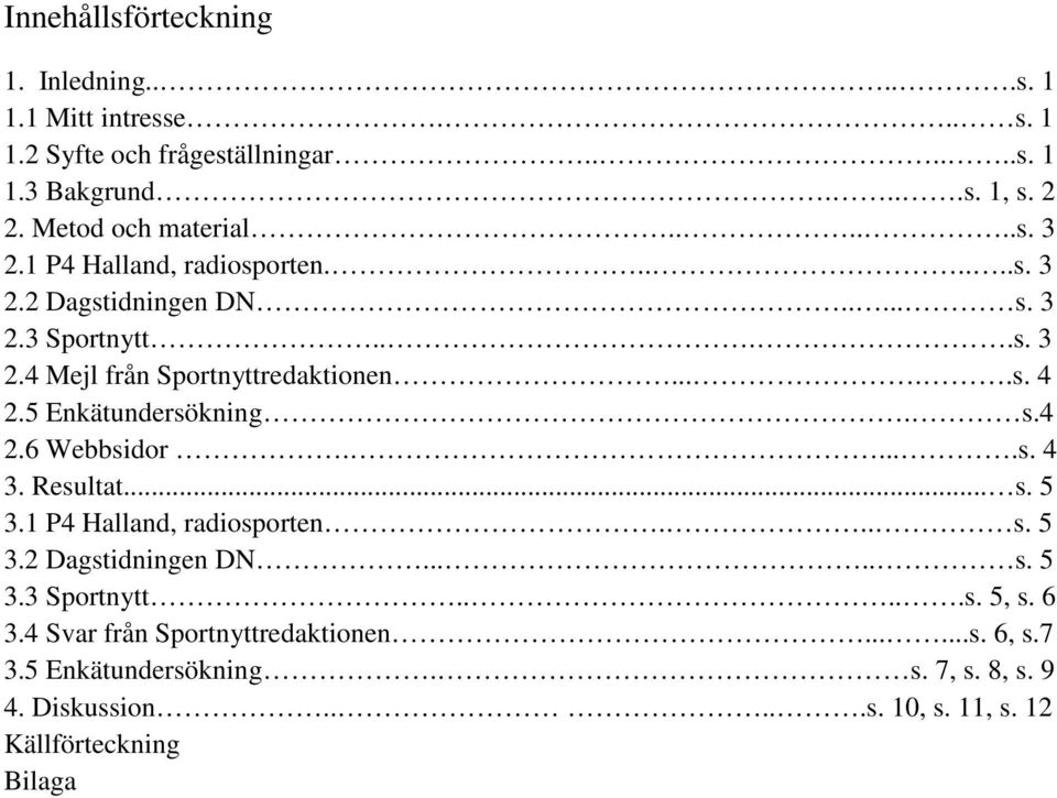 ....s. 4 2.5 Enkätundersökning. s.4 2.6 Webbsidor.....s. 4 3. Resultat... s. 5 3.1 P4 Halland, radiosporten... s. 5 3.2 Dagstidningen DN..... s. 5 3.3 Sportnytt.