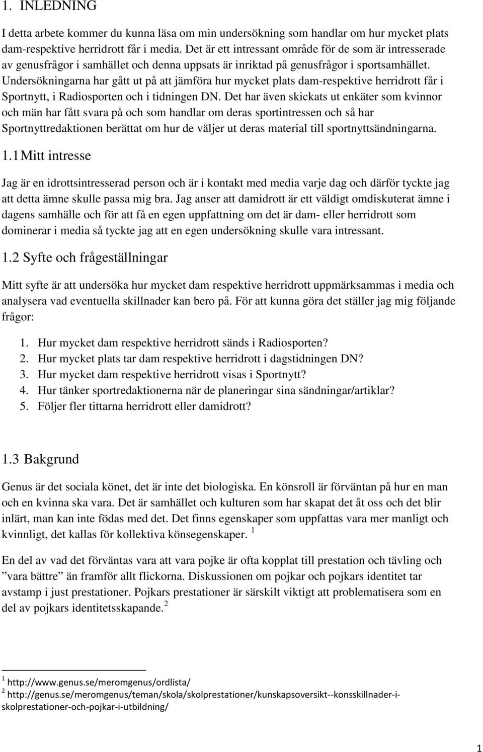 Undersökningarna har gått ut på att jämföra hur mycket plats dam-respektive herridrott får i Sportnytt, i Radiosporten och i tidningen DN.