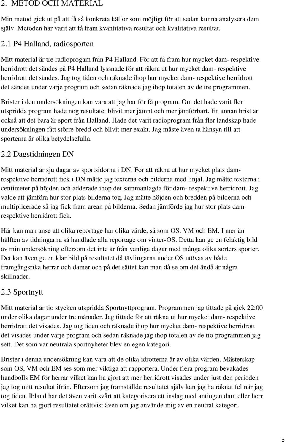 För att få fram hur mycket dam- respektive herridrott det sändes på P4 Halland lyssnade för att räkna ut hur mycket dam- respektive herridrott det sändes.