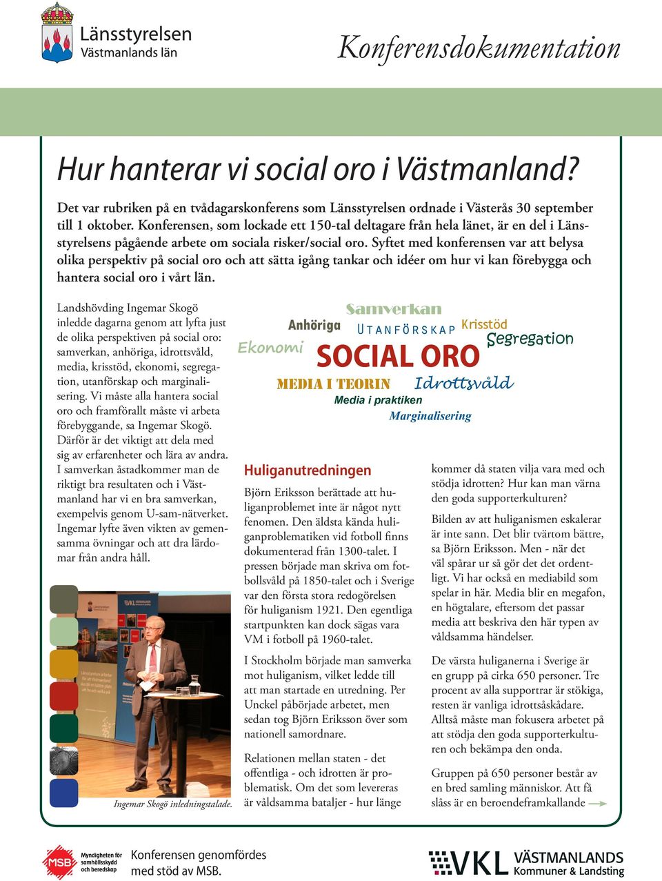 Syftet med konferensen var att belysa olika perspektiv på social oro och att sätta igång tankar och idéer om hur vi kan förebygga och hantera social oro i vårt län.