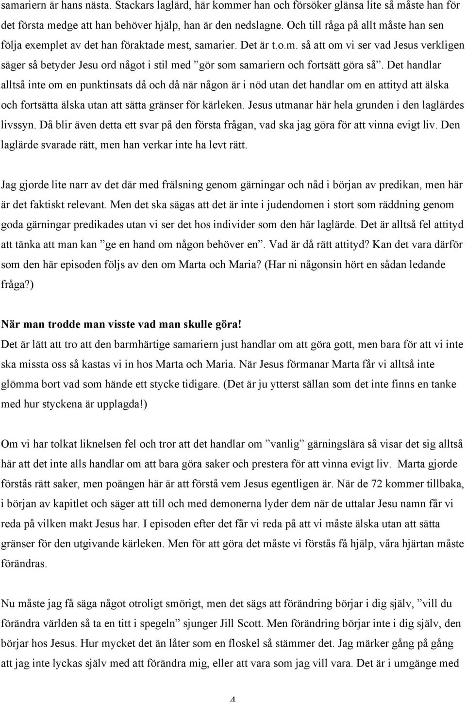 Det handlar alltså inte om en punktinsats då och då när någon är i nöd utan det handlar om en attityd att älska och fortsätta älska utan att sätta gränser för kärleken.