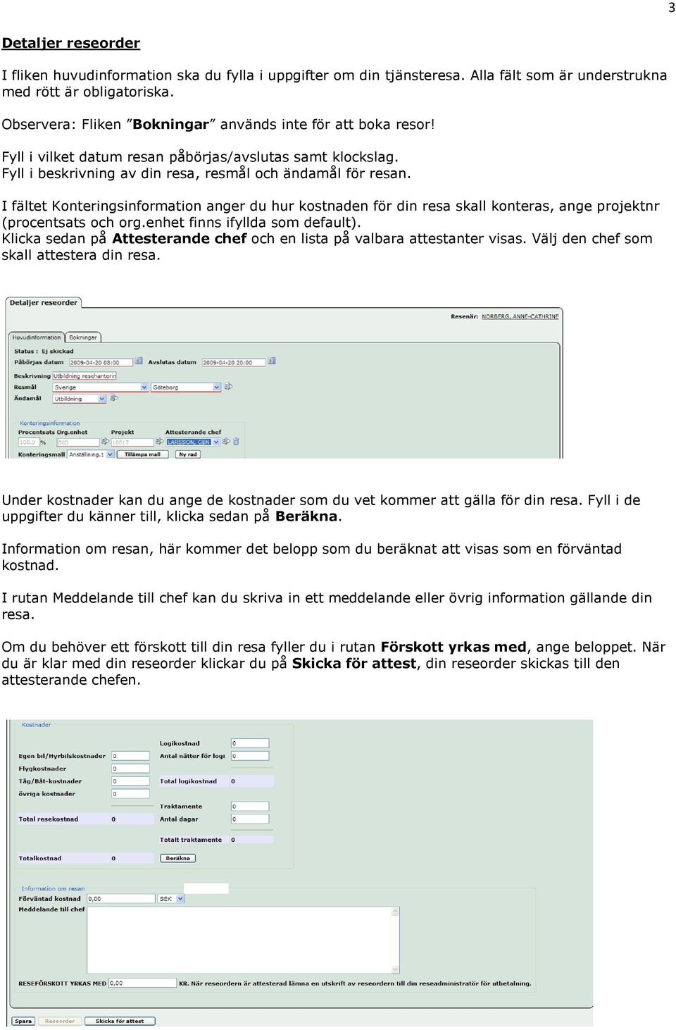 I fältet Konteringsinformation anger du hur kostnaden för din resa skall konteras, ange projektnr (procentsats och org.enhet finns ifyllda som default).