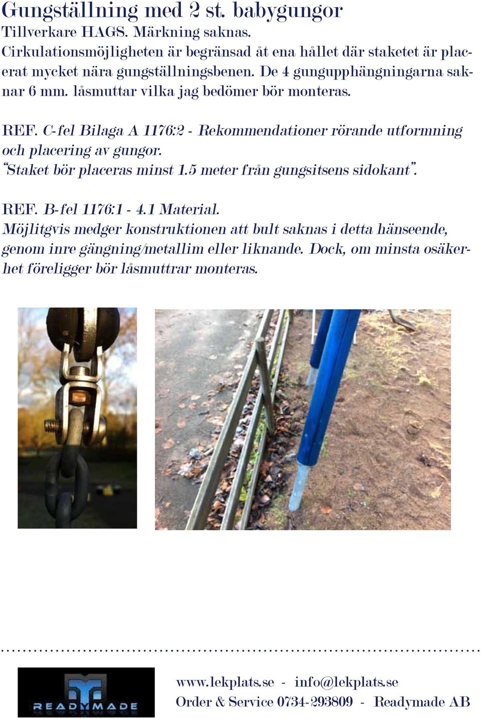 låsmuttar vilka jag bedömer bör monteras. REF. C-fel Bilaga A 1176:2 - Rekommendationer rörande utformning och placering av gungor.